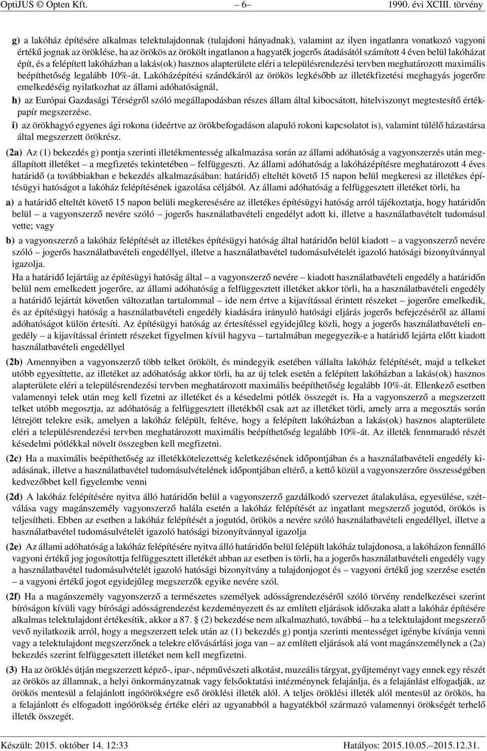 jogerős átadásától számított 4 éven belül lakóházat épít, és a felépített lakóházban a lakás(ok) hasznos alapterülete eléri a településrendezési tervben meghatározott maximális beépíthetőség legalább