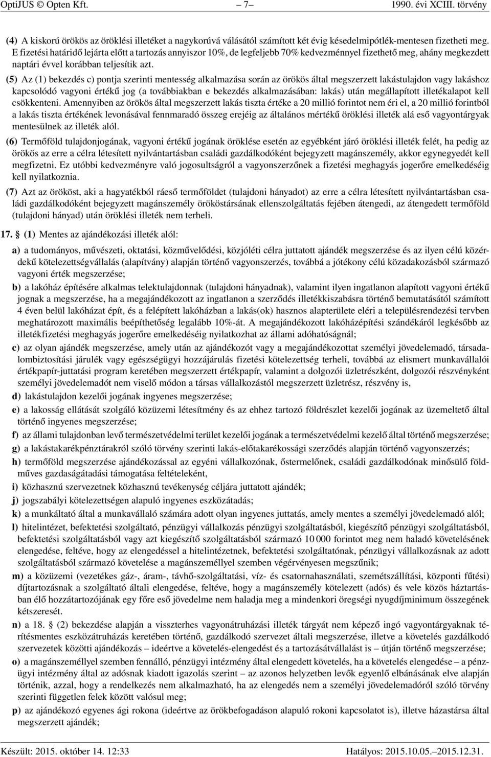 (5) Az (1) bekezdés c) pontja szerinti mentesség alkalmazása során az örökös által megszerzett lakástulajdon vagy lakáshoz kapcsolódó vagyoni értékű jog (a továbbiakban e bekezdés alkalmazásában: