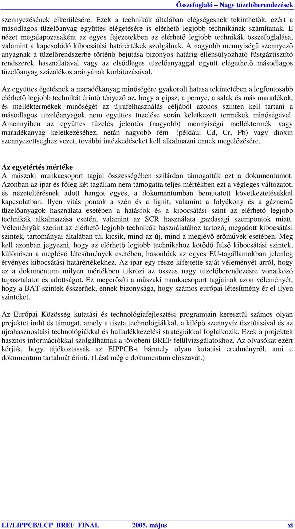 E nézet megalapozásaként az egyes fejezetekben az elérhető legjobb technikák összefoglalása, valamint a kapcsolódó kibocsátási határértékek szolgálnak.