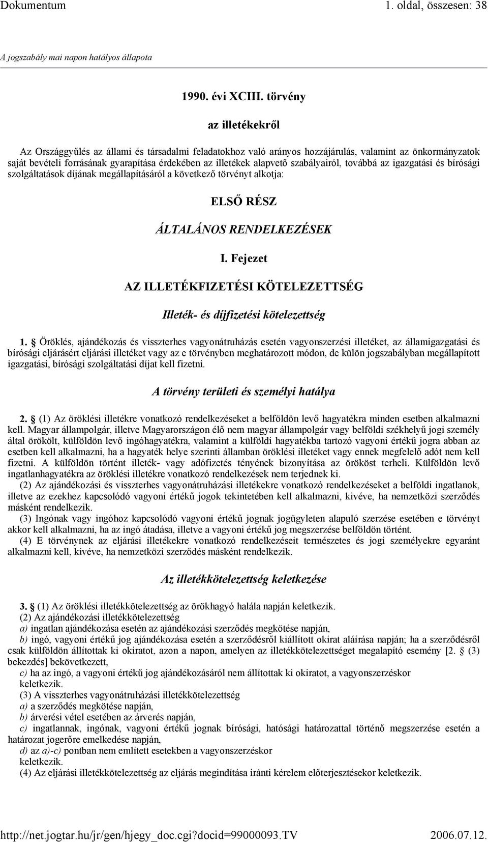 alapvető szabályairól, továbbá az igazgatási és bírósági szolgáltatások díjának megállapításáról a következő törvényt alkotja: ELSŐ RÉSZ ÁLTALÁNOS RENDELKEZÉSEK I.