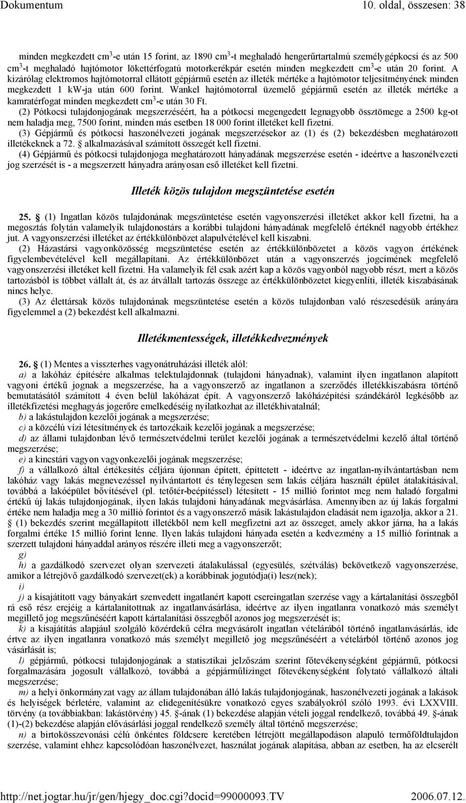 Wankel hajtómotorral üzemelő gépjármű esetén az illeték mértéke a kamratérfogat minden megkezdett cm 3 -e után 30 Ft.