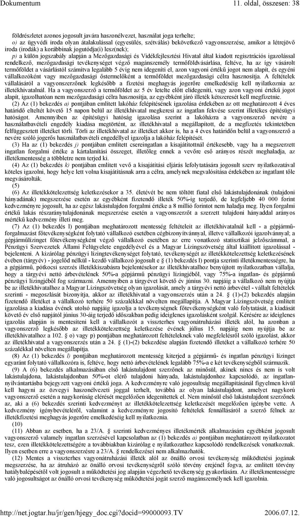 mezőgazdasági tevékenységet végző magánszemély termőföldvásárlása, feltéve, ha az így vásárolt termőföldet a vásárlástól számítva legalább 5 évig nem idegeníti el, azon vagyoni értékű jogot nem