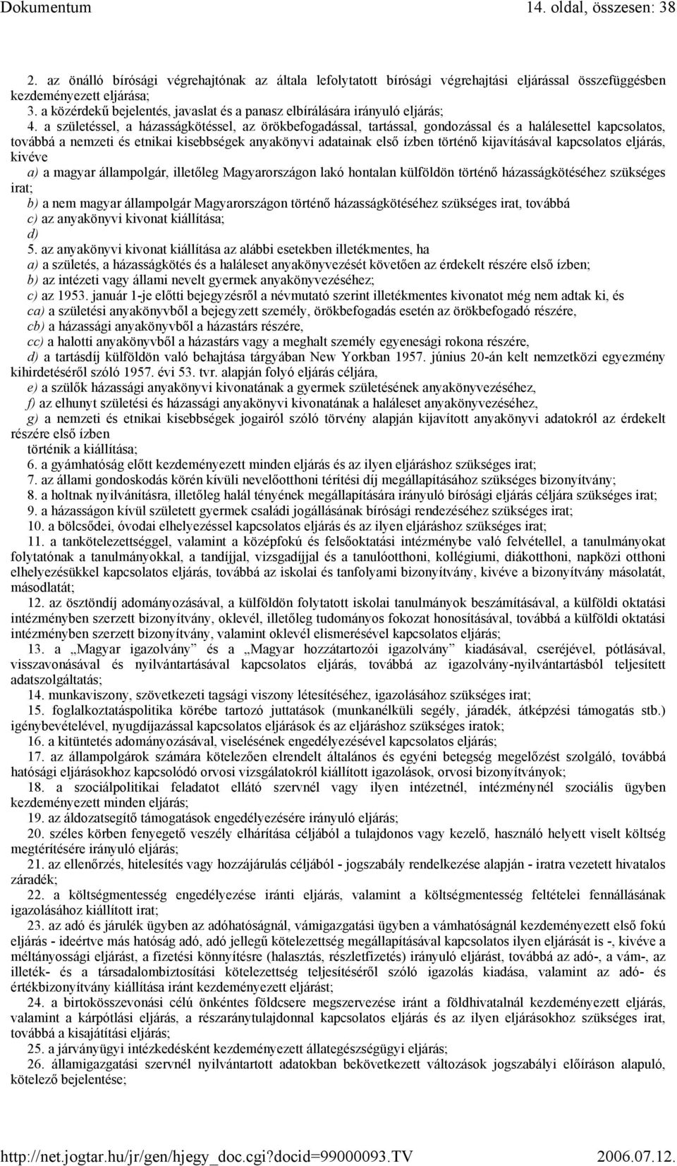 a születéssel, a házasságkötéssel, az örökbefogadással, tartással, gondozással és a halálesettel kapcsolatos, továbbá a nemzeti és etnikai kisebbségek anyakönyvi adatainak első ízben történő