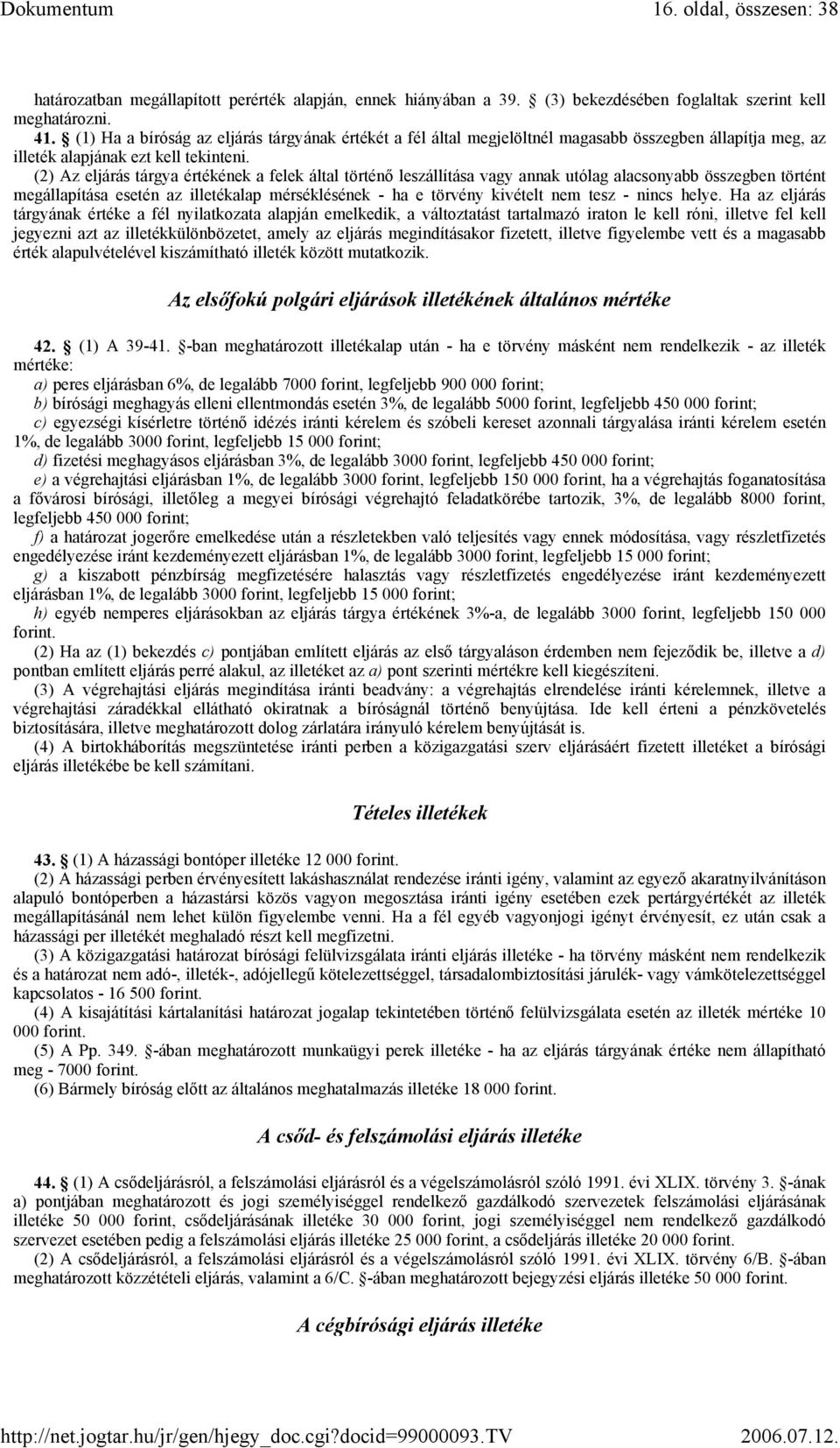 (2) Az eljárás tárgya értékének a felek által történő leszállítása vagy annak utólag alacsonyabb összegben történt megállapítása esetén az illetékalap mérséklésének - ha e törvény kivételt nem tesz -