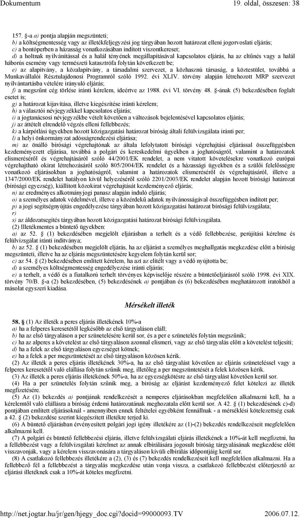 viszontkereset; d) a holtnak nyilvánítással és a halál tényének megállapításával kapcsolatos eljárás, ha az eltűnés vagy a halál háborús esemény vagy természeti katasztrófa folytán következett be; e)