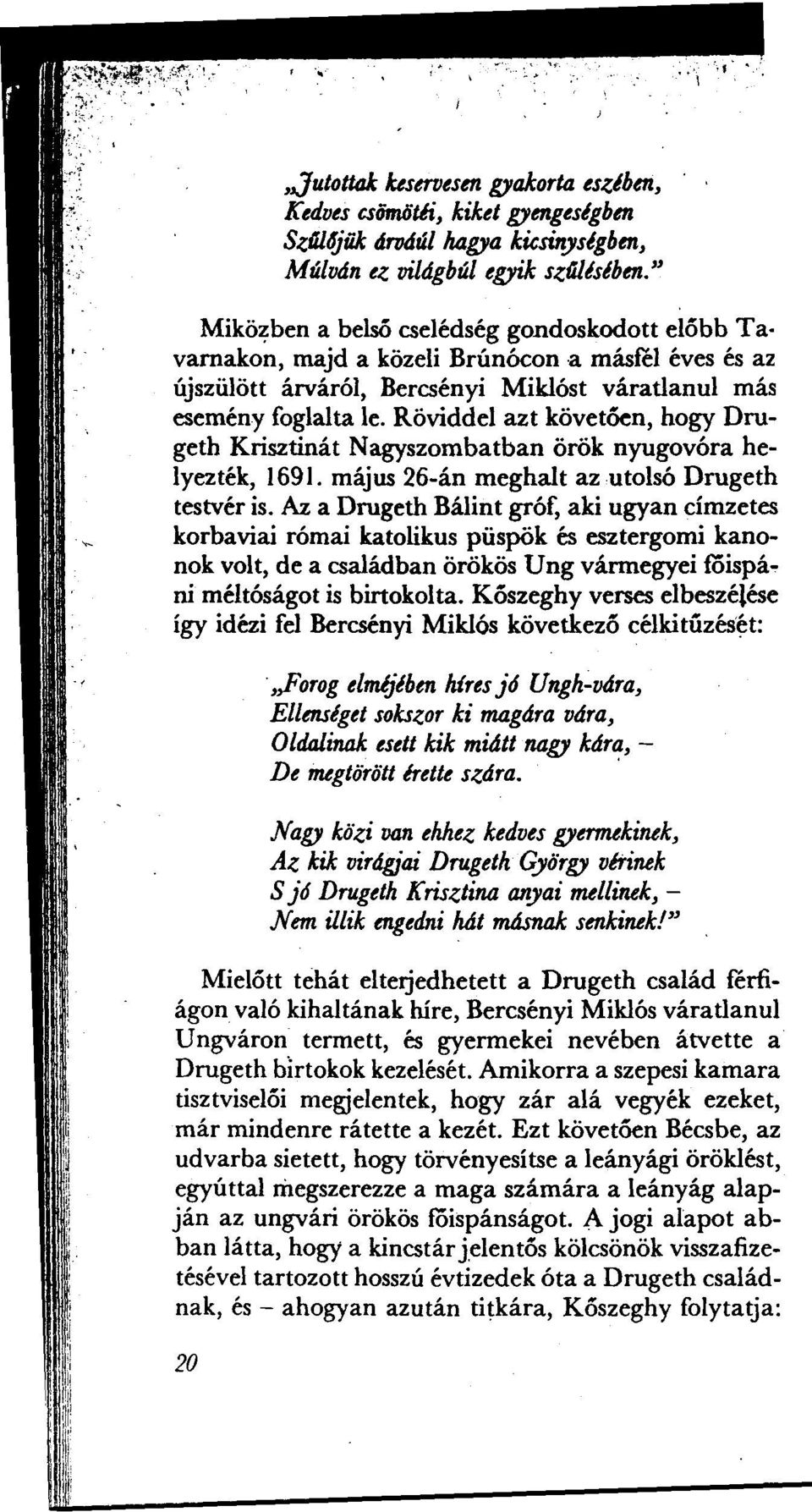 Röviddel azt követoen, hogy Drugeth Krisztinát Nagyszombatban örök nyugovóra helyezték, 1691. május 26-án meghalt az utolsó Drugeth testvér is.