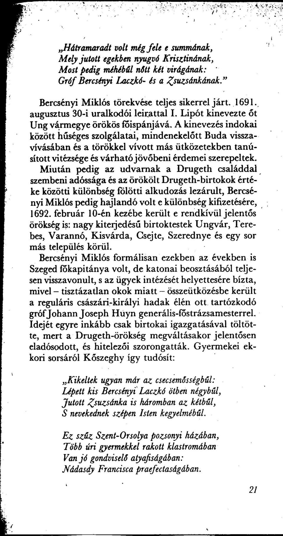 A kinevezés indokai között huséges szolgálatai, mindenekelott Buda visszavívásában és a törökkel vívott más ütközetekben tanúsított vitézsége és várható jövobeni érdemei szerepeltek.