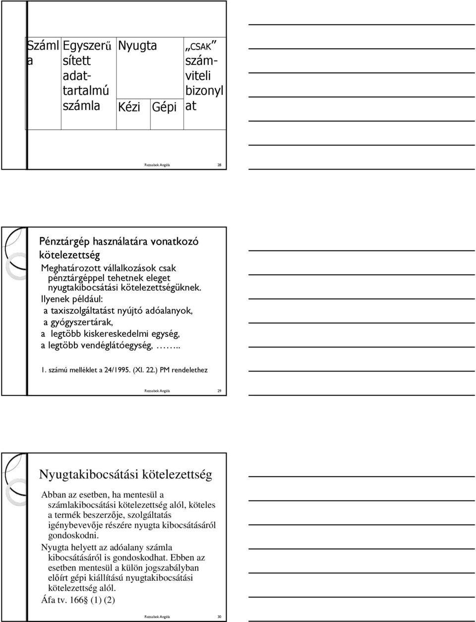 Ilyenek például: a taxiszolgáltatást nyújtó adóalanyok, a gyógyszertárak, a legtöbb kiskereskedelmi egység, a legtöbb vendéglátóegység,.. 1. számú melléklet a 24/1995. (XI. 22.