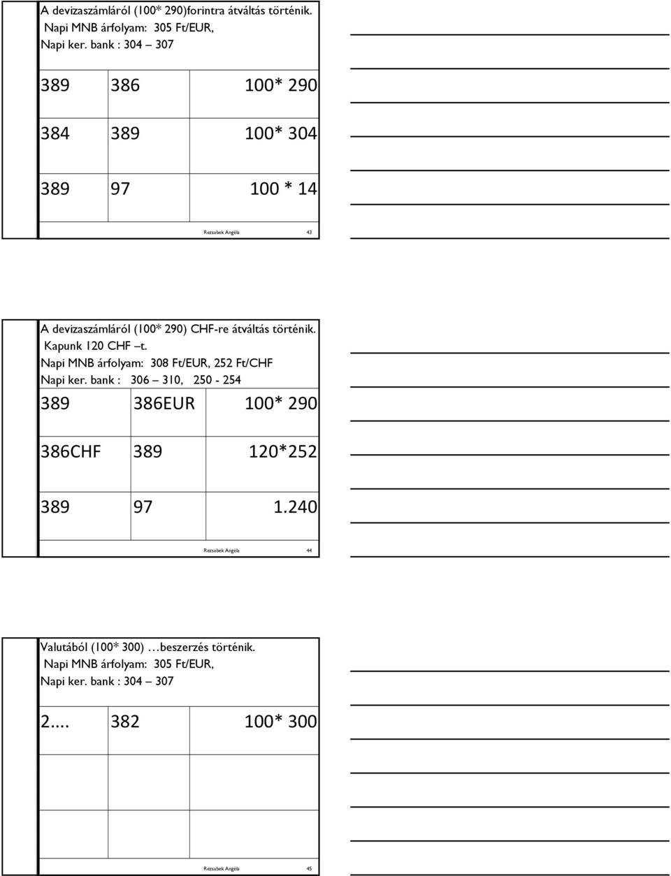 történik. Kapunk 120 CHF t. Napi MNB árfolyam: 308 Ft/EUR, 252 Ft/CHF Napi ker.