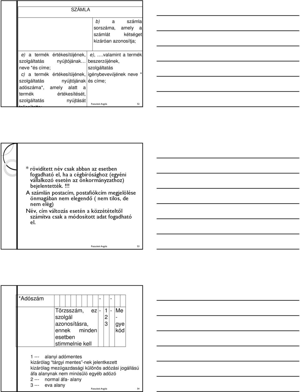 termék értékesítését, szolgáltatás nyújtását teljesítette; Rezsabek Angéla 52 * rövidített név csak abban az esetben fogadható el, ha a cégbírósághoz (egyéni vállalkozó esetén az önkormányzathoz)