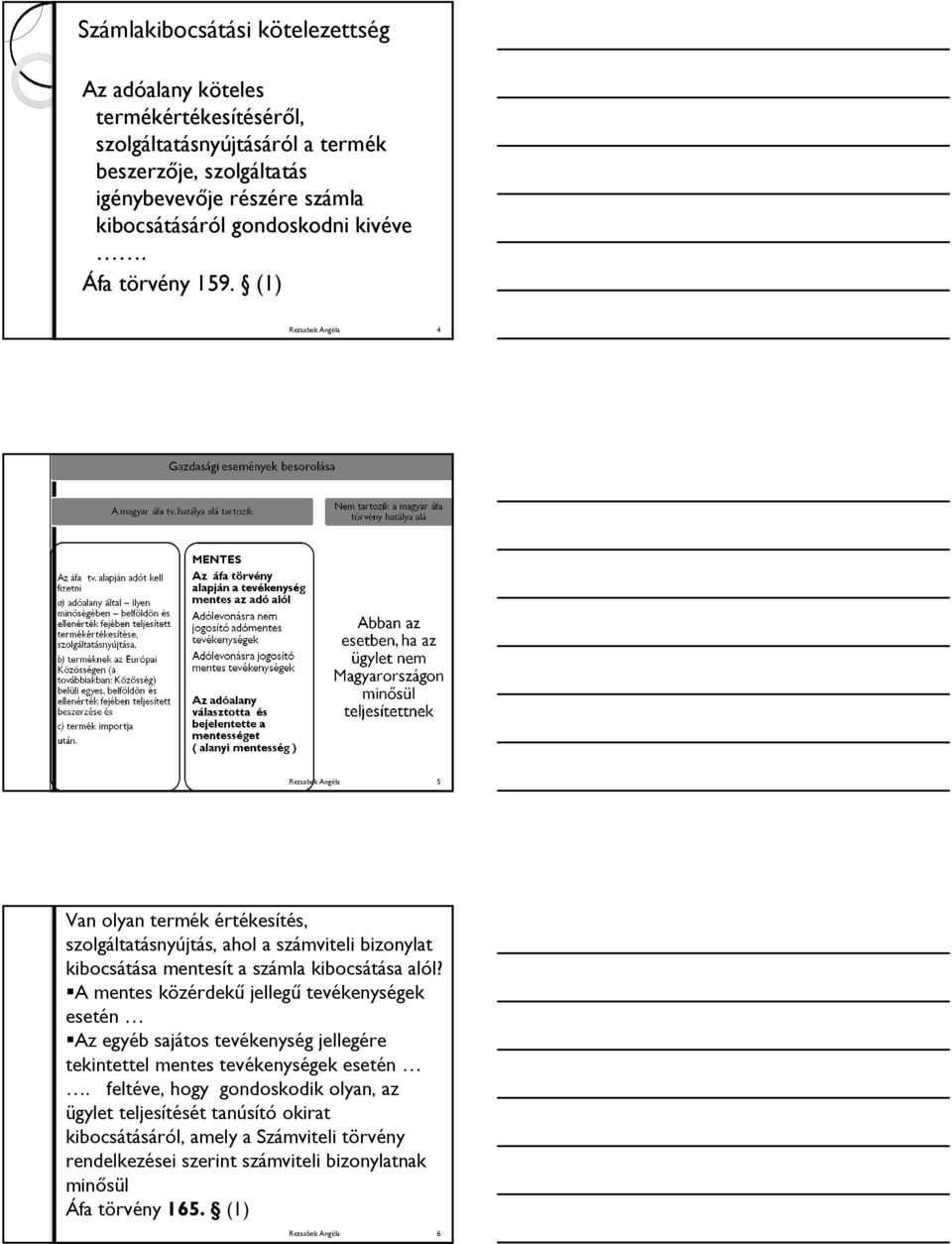 (1) Rezsabek Angéla 4 Rezsabek Angéla 5 Van olyan termék értékesítés, szolgáltatásnyújtás, ahol a számviteli bizonylat kibocsátása mentesít a számla kibocsátása alól?