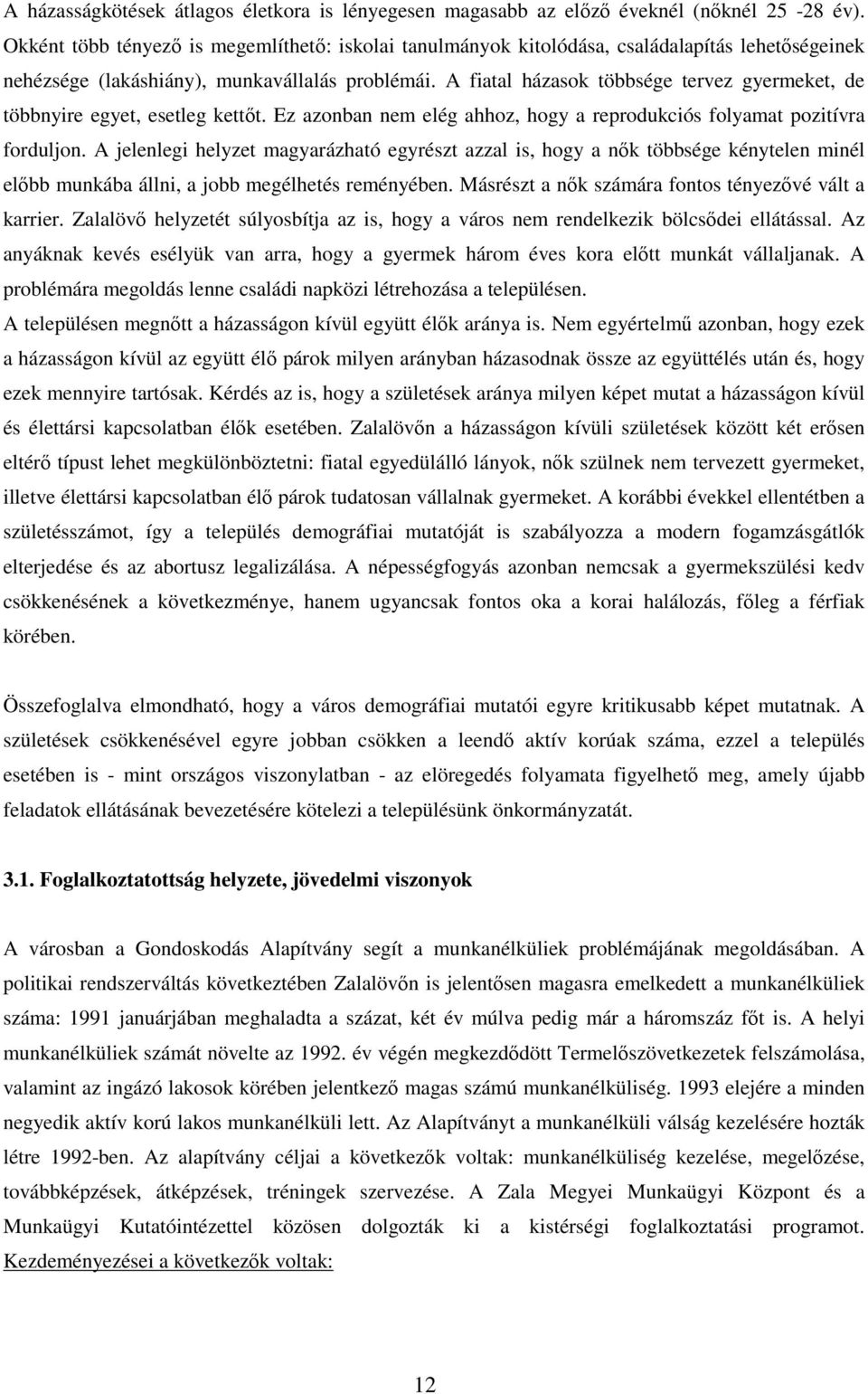 A fiatal házasok többsége tervez gyermeket, de többnyire egyet, esetleg kettıt. Ez azonban nem elég ahhoz, hogy a reprodukciós folyamat pozitívra forduljon.