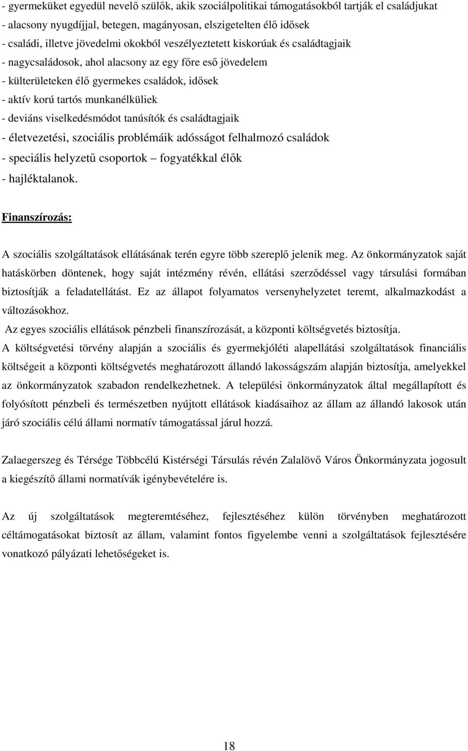 deviáns viselkedésmódot tanúsítók és családtagjaik - életvezetési, szociális problémáik adósságot felhalmozó családok - speciális helyzető csoportok fogyatékkal élık - hajléktalanok.