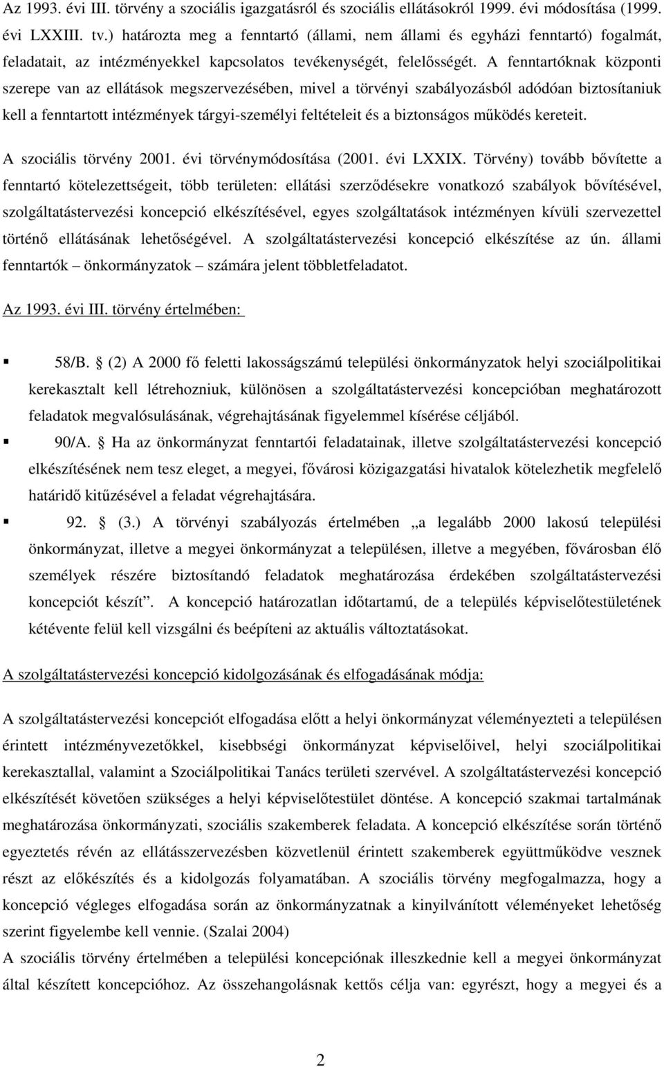 A fenntartóknak központi szerepe van az ellátások megszervezésében, mivel a törvényi szabályozásból adódóan biztosítaniuk kell a fenntartott intézmények tárgyi-személyi feltételeit és a biztonságos