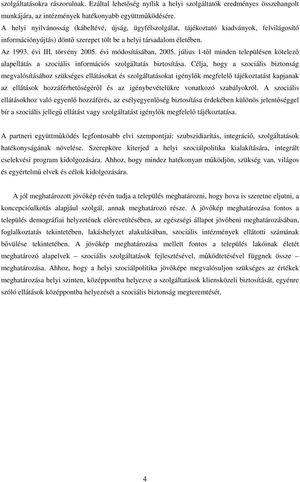 évi módosításában, 2005. július 1-tıl minden településen kötelezı alapellátás a szociális információs szolgáltatás biztosítása.