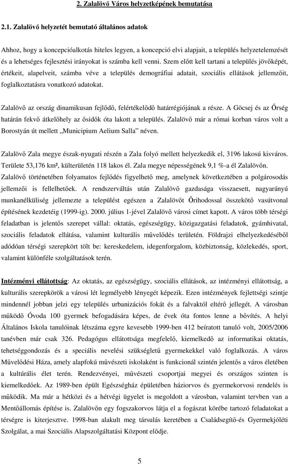 kell venni. Szem elıtt kell tartani a település jövıképét, értékeit, alapelveit, számba véve a település demográfiai adatait, szociális ellátások jellemzıit, foglalkoztatásra vonatkozó adatokat.