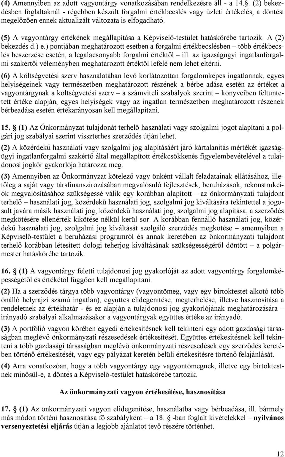 (5) A vagyontárgy értékének megállapítása a Képviselő-testület hatáskörébe tartozik. A (2) bekezdés d.) e.