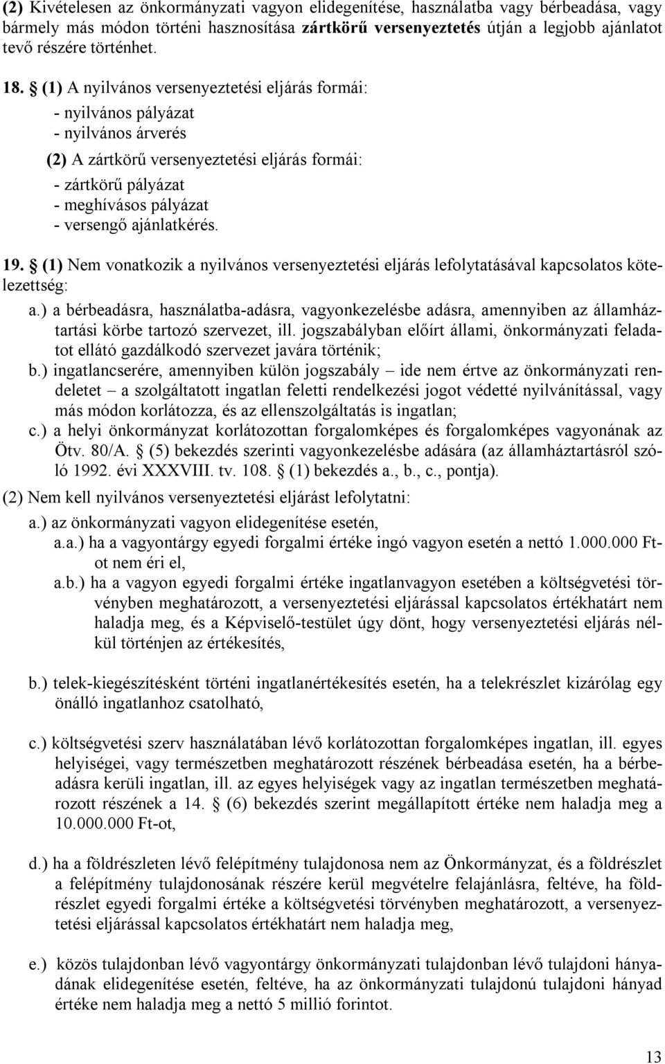 (1) A nyilvános versenyeztetési eljárás formái: - nyilvános pályázat - nyilvános árverés (2) A zártkörű versenyeztetési eljárás formái: - zártkörű pályázat - meghívásos pályázat - versengő