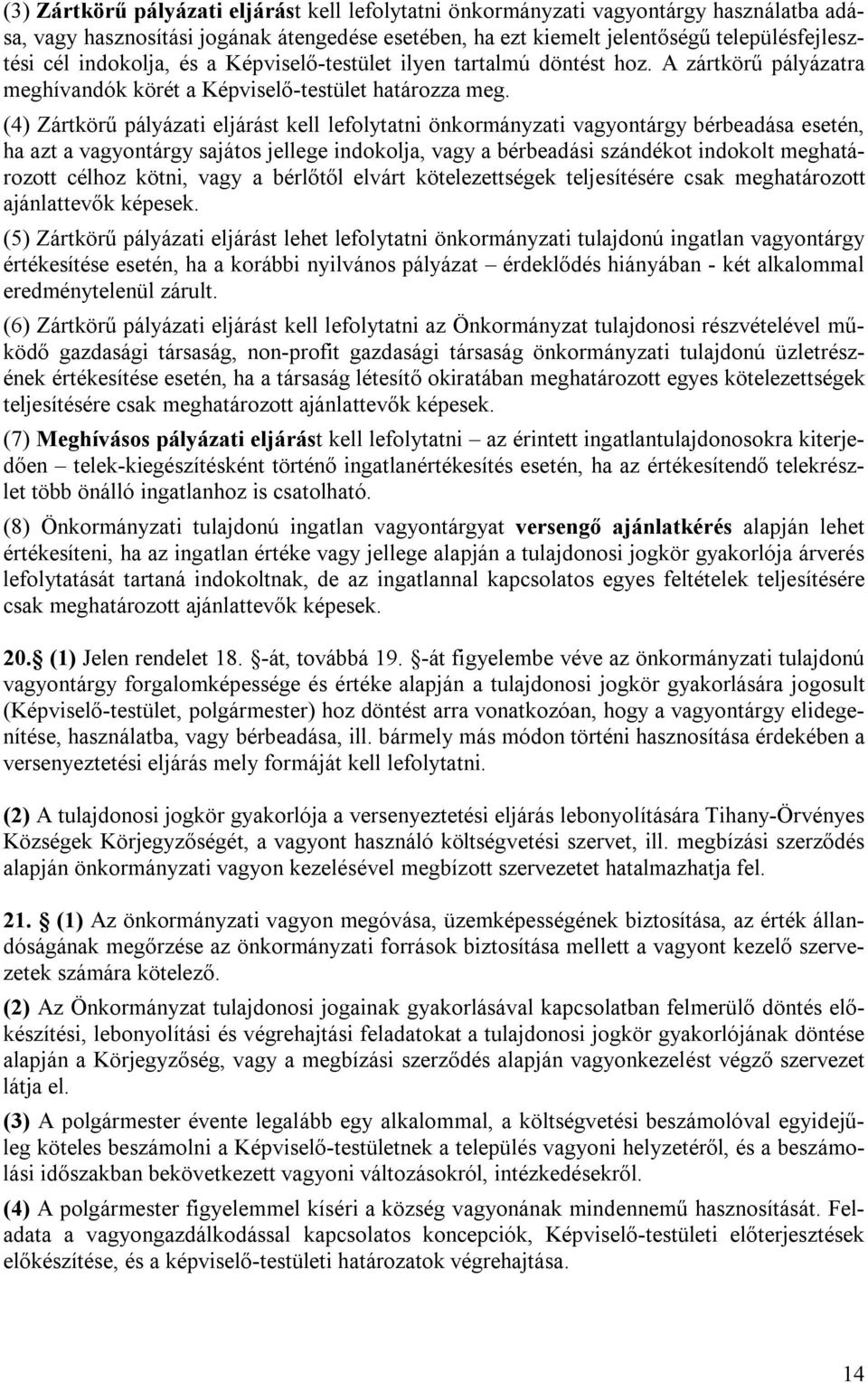 (4) Zártkörű pályázati eljárást kell lefolytatni önkormányzati vagyontárgy bérbeadása esetén, ha azt a vagyontárgy sajátos jellege indokolja, vagy a bérbeadási szándékot indokolt meghatározott célhoz