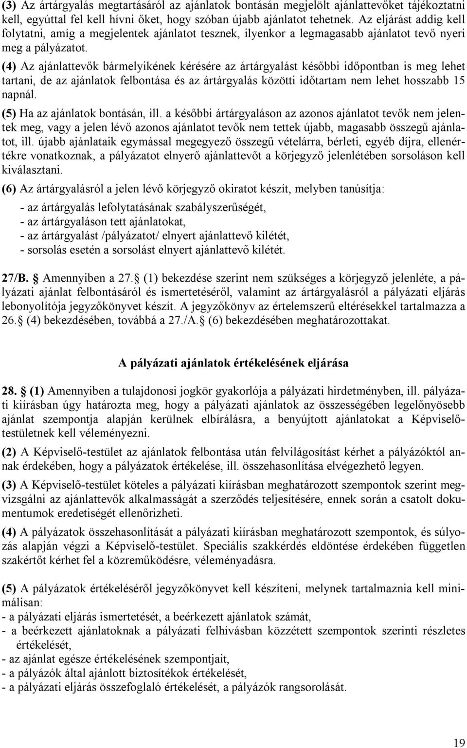 (4) Az ajánlattevők bármelyikének kérésére az ártárgyalást későbbi időpontban is meg lehet tartani, de az ajánlatok felbontása és az ártárgyalás közötti időtartam nem lehet hosszabb 15 napnál.