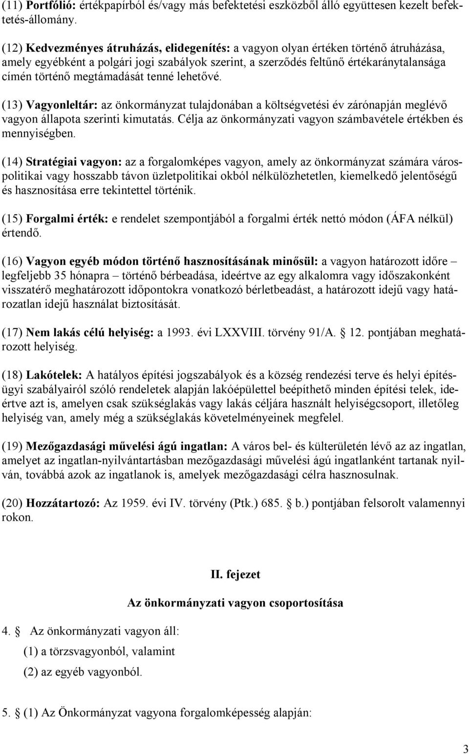 megtámadását tenné lehetővé. (13) Vagyonleltár: az önkormányzat tulajdonában a költségvetési év zárónapján meglévő vagyon állapota szerinti kimutatás.