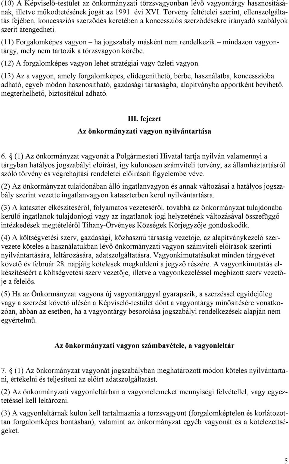 (11) Forgalomképes vagyon ha jogszabály másként nem rendelkezik mindazon vagyontárgy, mely nem tartozik a törzsvagyon körébe. (12) A forgalomképes vagyon lehet stratégiai vagy üzleti vagyon.