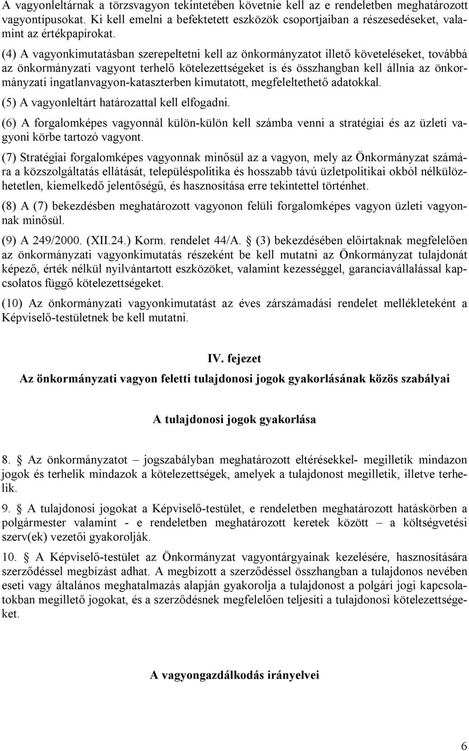 (4) A vagyonkimutatásban szerepeltetni kell az önkormányzatot illető követeléseket, továbbá az önkormányzati vagyont terhelő kötelezettségeket is és összhangban kell állnia az önkormányzati