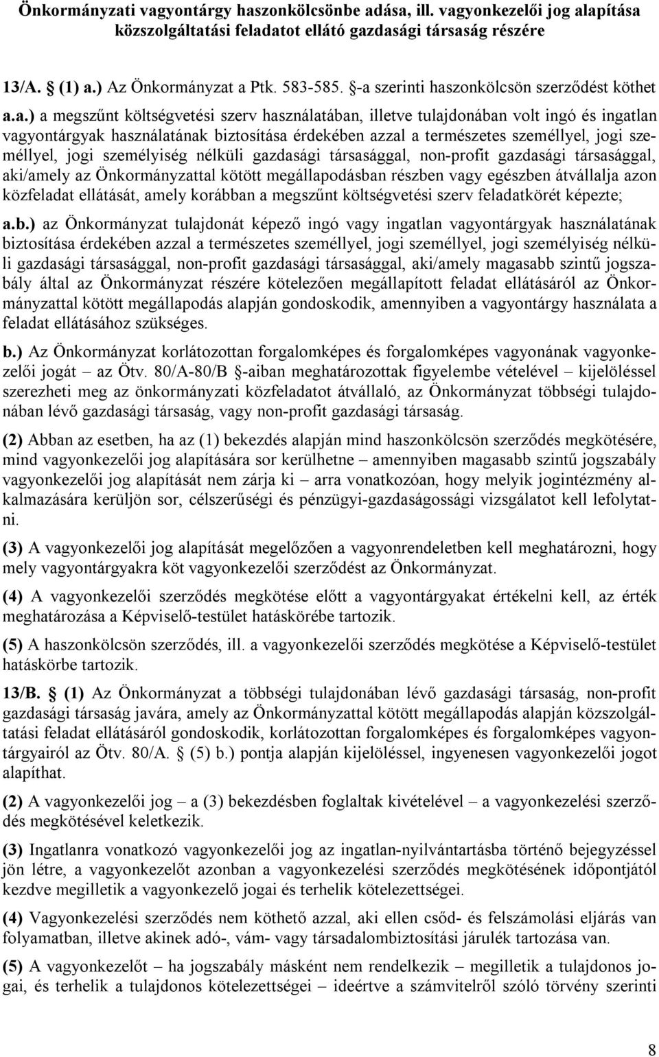 természetes személlyel, jogi személlyel, jogi személyiség nélküli gazdasági társasággal, non-profit gazdasági társasággal, aki/amely az Önkormányzattal kötött megállapodásban részben vagy egészben