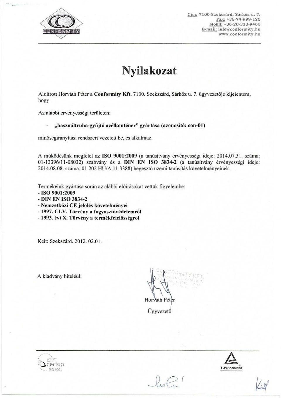 ügyvczetöje kijelentem, hogy Az alábbi ervényességi területen: - "használtruha g)'üjtö acélkonténer" gyártása (azonosító: con-ol) minöségirányítási rendszert vezetetl be, es alkalmaz.