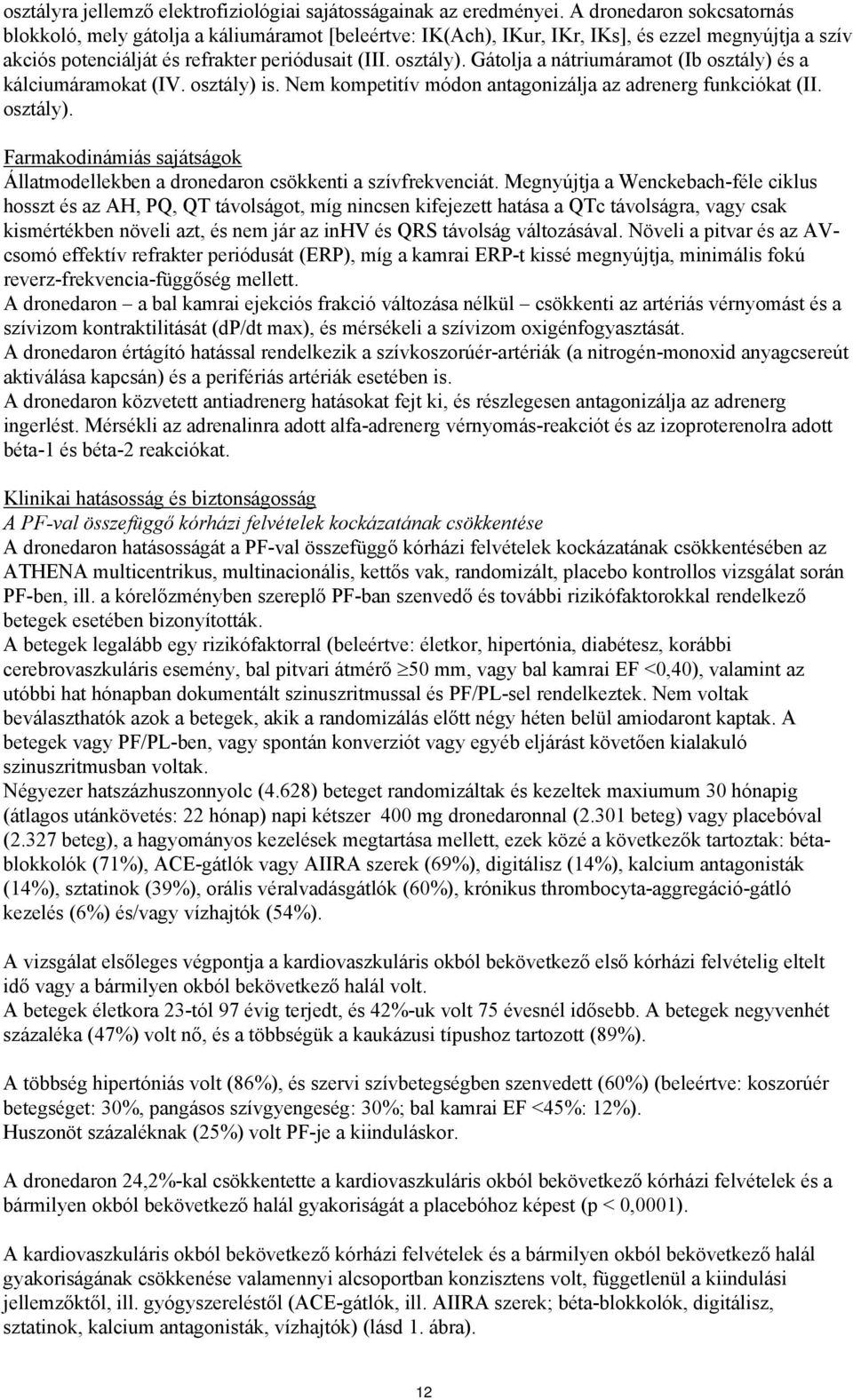 Gátolja a nátriumáramot (Ib osztály) és a kálciumáramokat (IV. osztály) is. Nem kompetitív módon antagonizálja az adrenerg funkciókat (II. osztály). Farmakodinámiás sajátságok Állatmodellekben a dronedaron csökkenti a szívfrekvenciát.