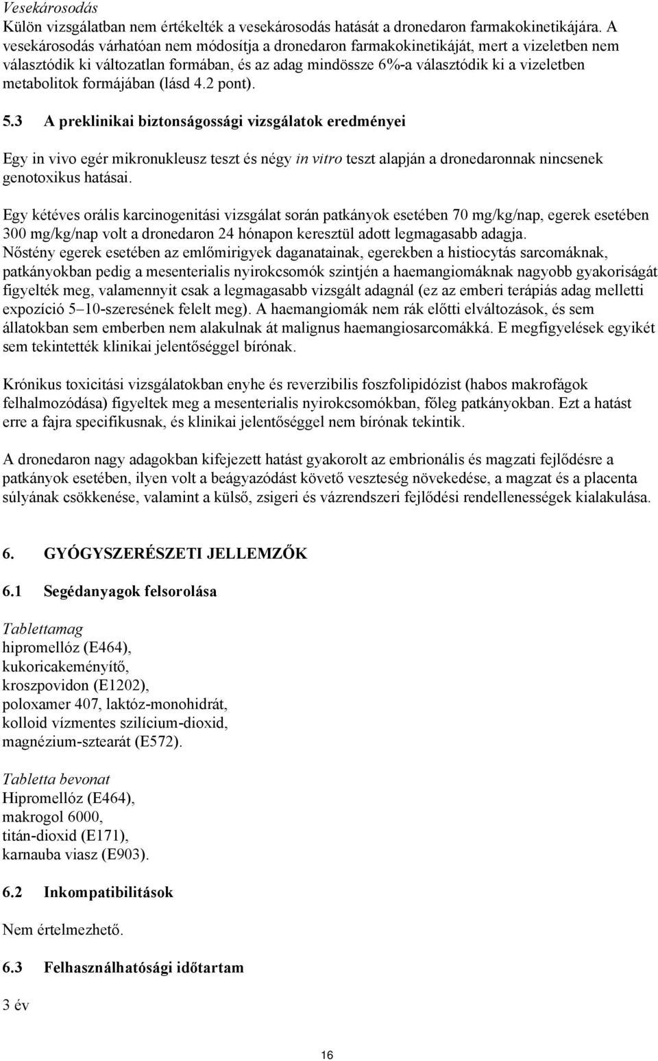 formájában (lásd 4.2 pont). 5.3 A preklinikai biztonságossági vizsgálatok eredményei Egy in vivo egér mikronukleusz teszt és négy in vitro teszt alapján a dronedaronnak nincsenek genotoxikus hatásai.