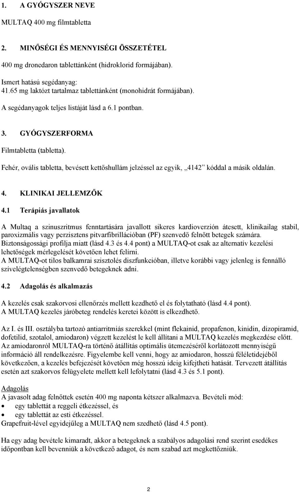 Fehér, ovális tabletta, bevésett kettőshullám jelzéssel az egyik, 4142 kóddal a másik oldalán. 4. KLINIKAI JELLEMZŐK 4.