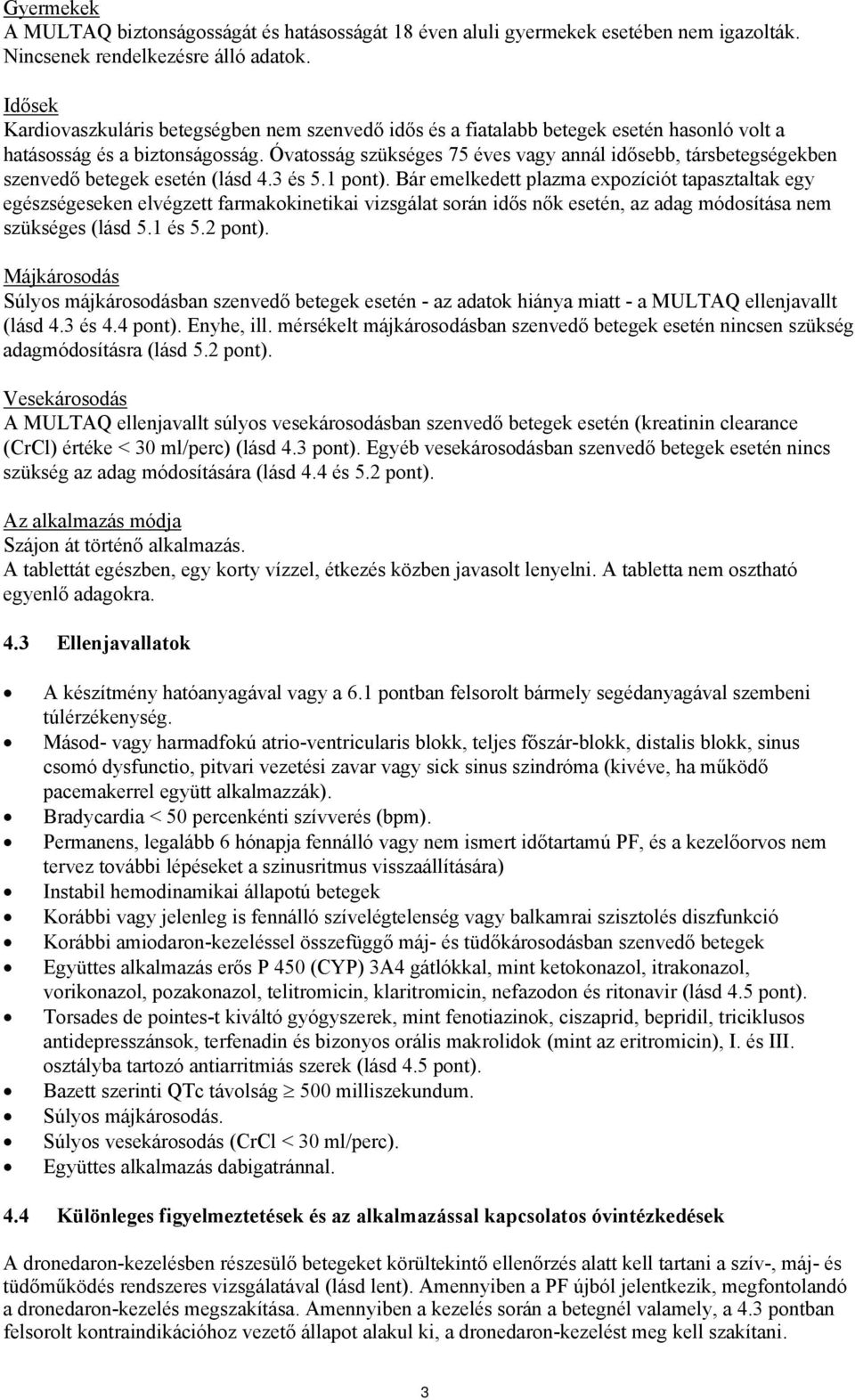 Óvatosság szükséges 75 éves vagy annál idősebb, társbetegségekben szenvedő betegek esetén (lásd 4.3 és 5.1 pont).