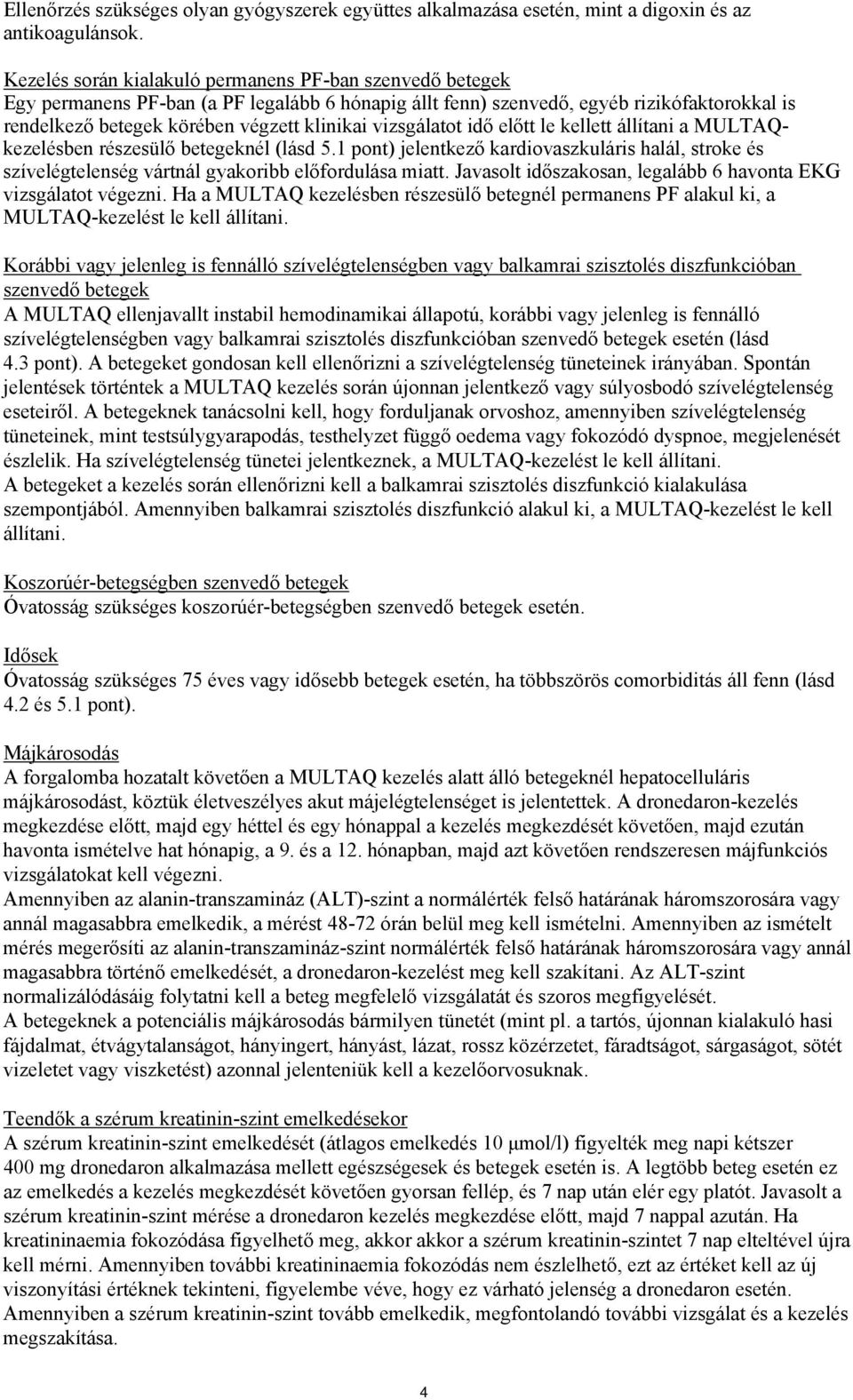 vizsgálatot idő előtt le kellett állítani a MULTAQkezelésben részesülő betegeknél (lásd 5.1 pont) jelentkező kardiovaszkuláris halál, stroke és szívelégtelenség vártnál gyakoribb előfordulása miatt.