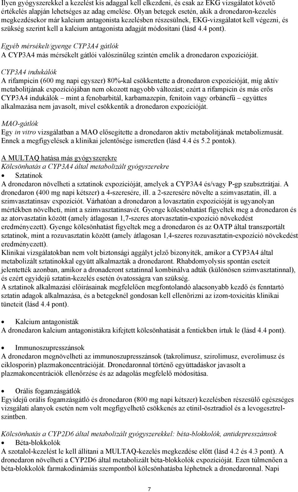 módosítani (lásd 4.4 pont). Egyéb mérsékelt/gyenge CYP3A4 gátlók A CYP3A4 más mérsékelt gátlói valószínűleg szintén emelik a dronedaron expozícióját.