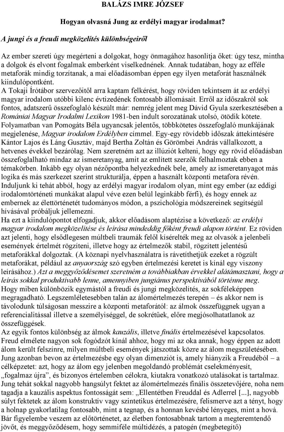 Annak tudatában, hogy az efféle metaforák mindig torzítanak, a mai előadásomban éppen egy ilyen metaforát használnék kiindulópontként.