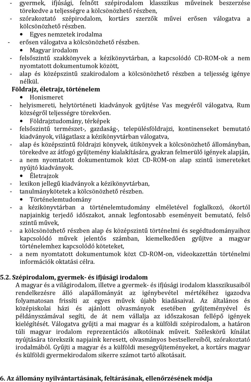 Magyar irodalom - felsőszintű szakkönyvek a kézikönyvtárban, a kapcsolódó CD-ROM-ok a nem nyomtatott dokumentumok között, - alap és középszintű szakirodalom a kölcsönözhető részben a teljesség igénye