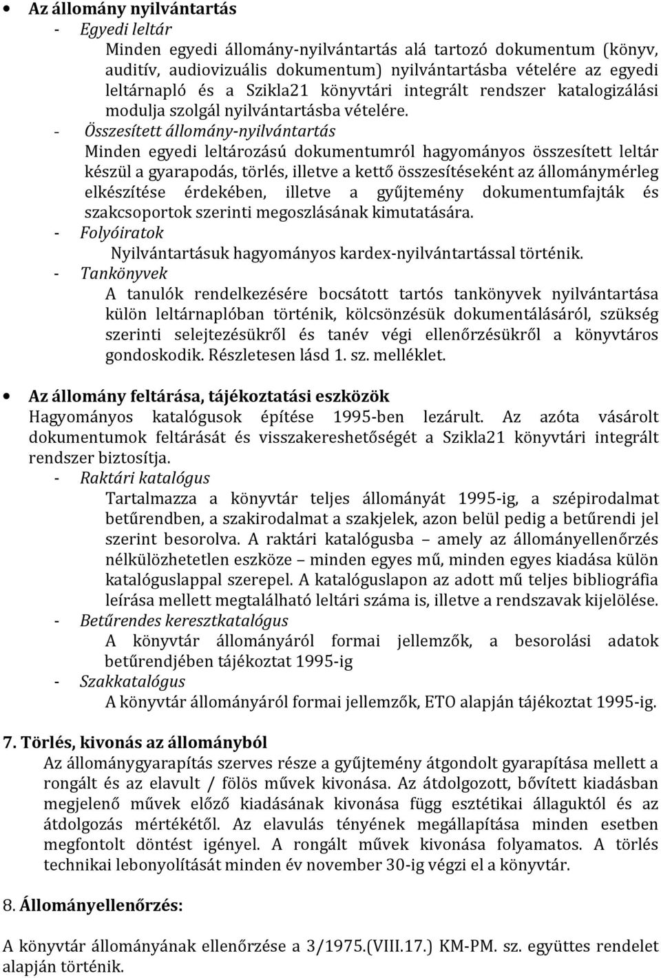 - Összesített állomány-nyilvántartás Minden egyedi leltározású dokumentumról hagyományos összesített leltár készül a gyarapodás, törlés, illetve a kettő összesítéseként az állománymérleg elkészítése