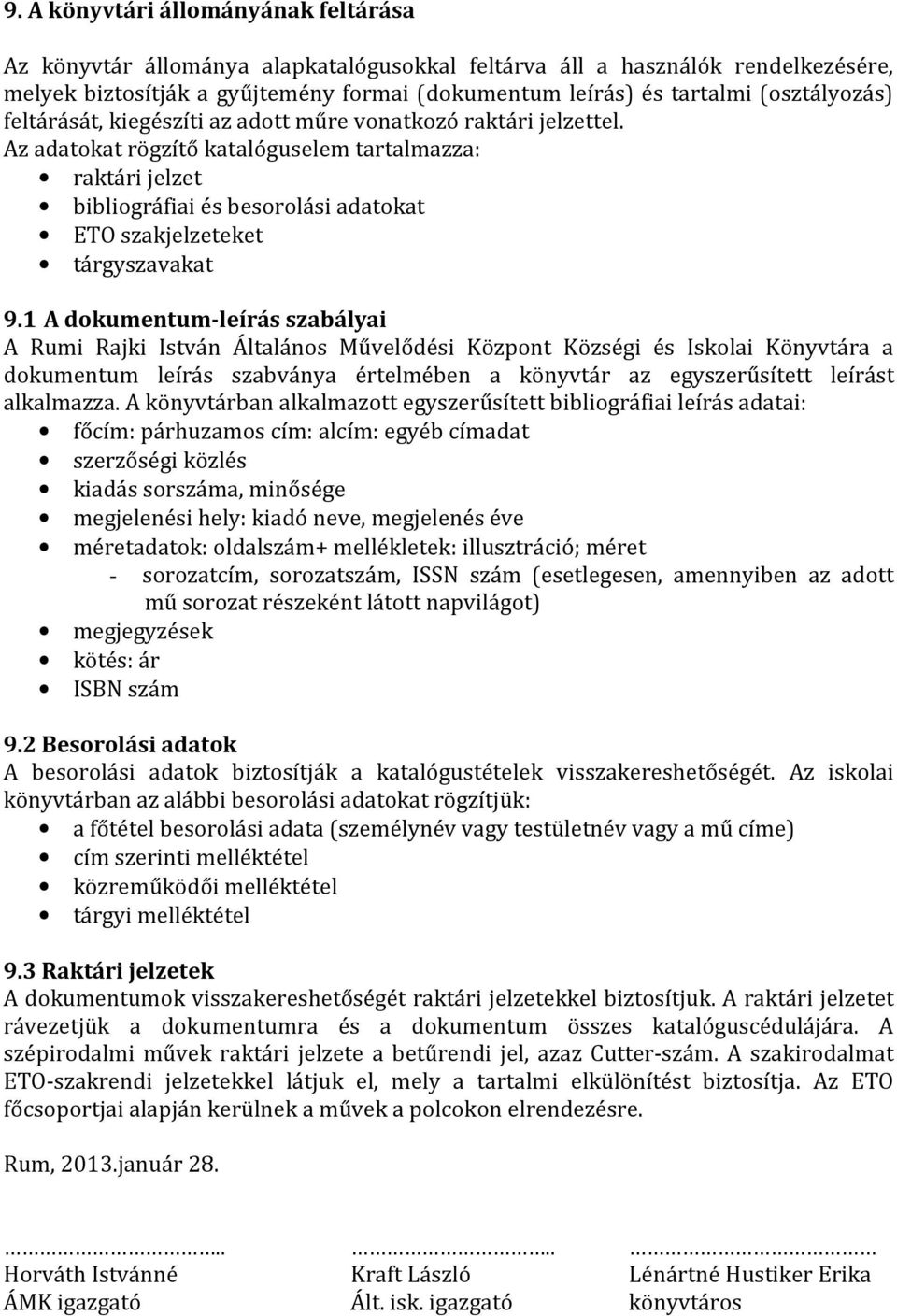 Az adatokat rögzítő katalóguselem tartalmazza: raktári jelzet bibliográfiai és besorolási adatokat ETO szakjelzeteket tárgyszavakat 9.