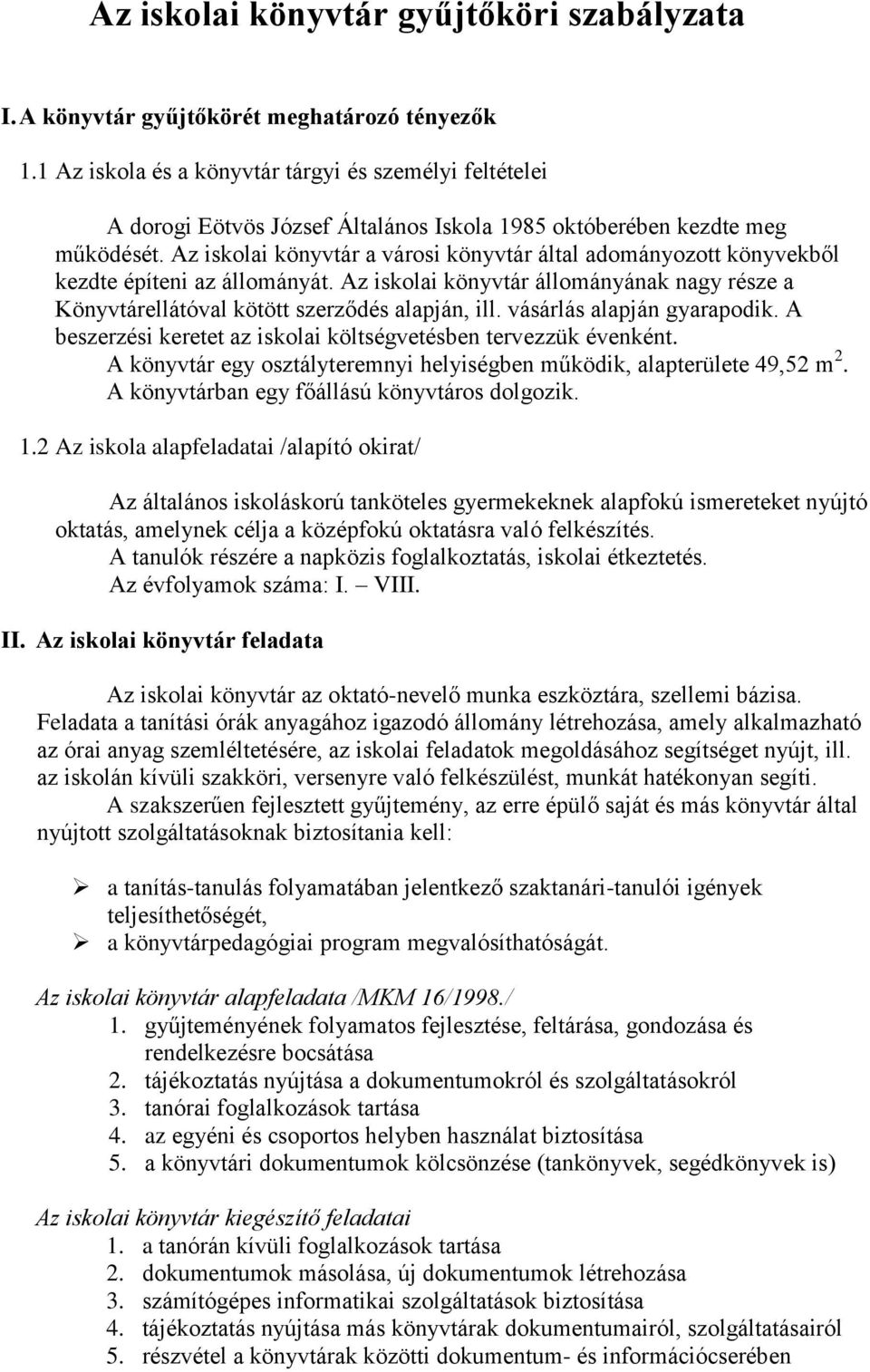 Az iskolai könyvtár a városi könyvtár által adományozott könyvekből kezdte építeni az állományát. Az iskolai könyvtár állományának nagy része a Könyvtárellátóval kötött szerződés alapján, ill.