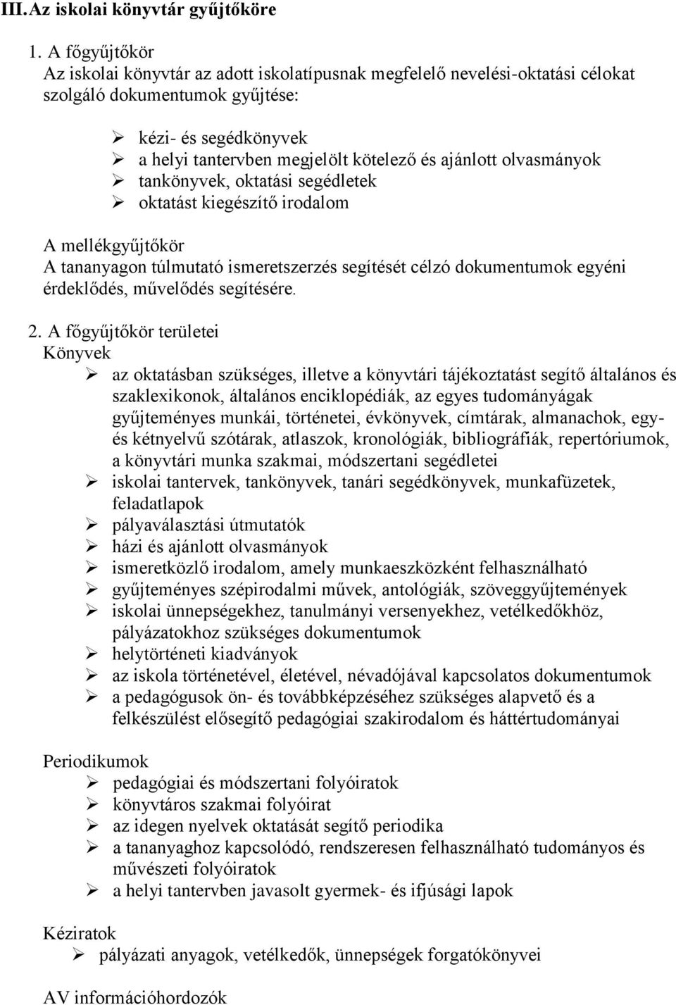 olvasmányok tankönyvek, oktatási segédletek oktatást kiegészítő irodalom A mellékgyűjtőkör A tananyagon túlmutató ismeretszerzés segítését célzó dokumentumok egyéni érdeklődés, művelődés segítésére.