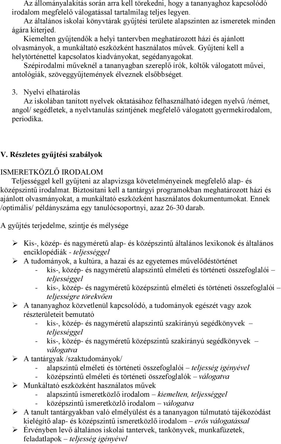 Kiemelten gyűjtendők a helyi tantervben meghatározott házi és ajánlott olvasmányok, a munkáltató eszközként használatos művek. Gyűjteni kell a helytörténettel kapcsolatos kiadványokat, segédanyagokat.