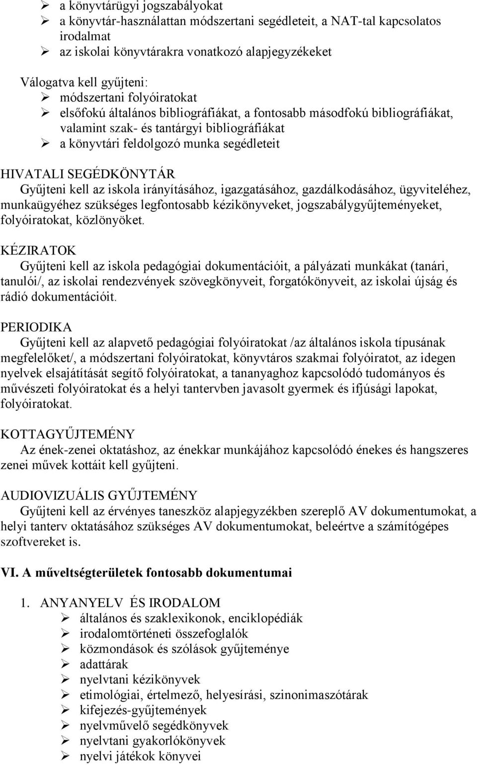 Gyűjteni kell az iskola irányításához, igazgatásához, gazdálkodásához, ügyviteléhez, munkaügyéhez szükséges legfontosabb kézikönyveket, jogszabálygyűjteményeket, folyóiratokat, közlönyöket.