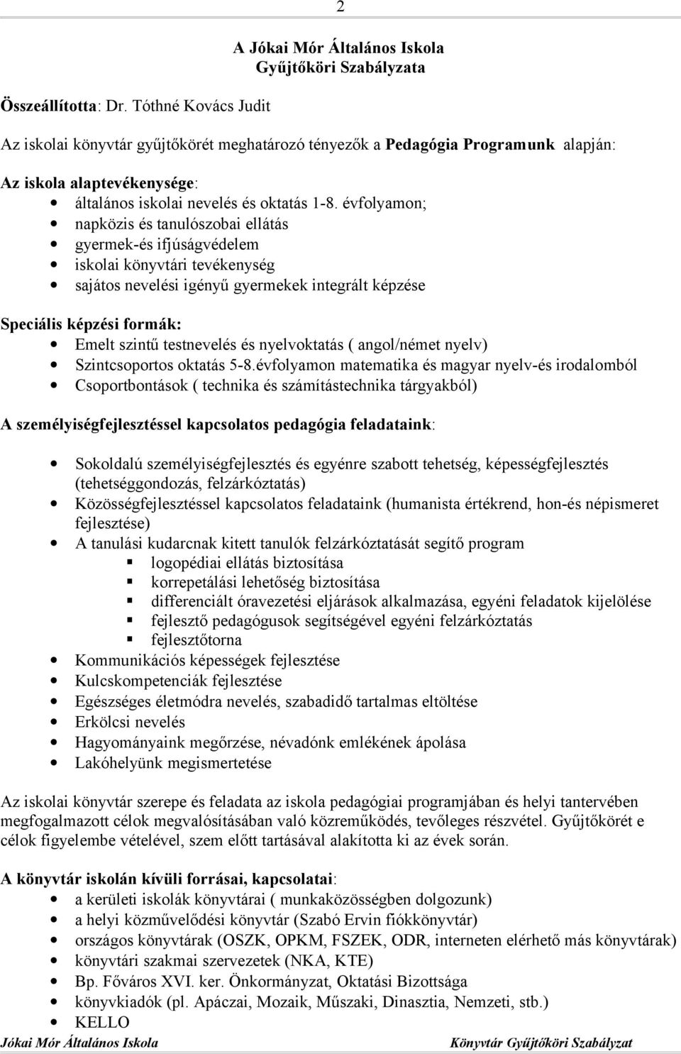 1-8. évfolyamon; napközis és tanulószobai ellátás gyermek-és ifjúságvédelem iskolai könyvtári tevékenység sajátos nevelési igényű gyermekek integrált képzése Speciális képzési formák: Emelt szintű