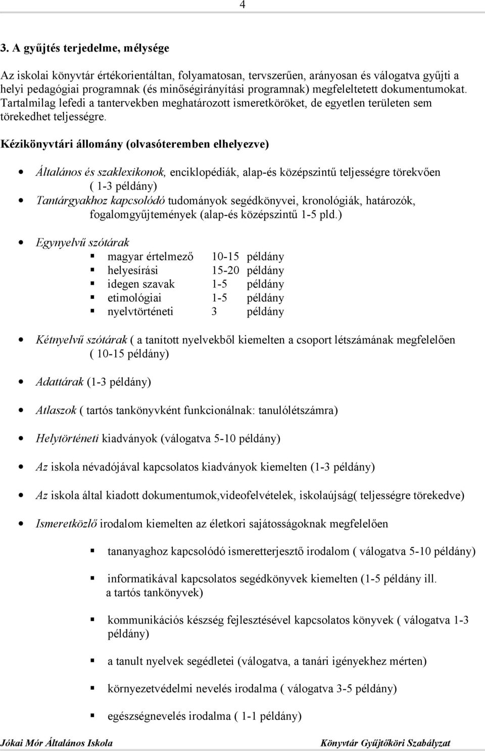 Kézikönyvtári állomány (olvasóteremben elhelyezve) Általános és szaklexikonok, enciklopédiák, alap-és középszintű teljességre törekvően ( 1-3 példány) Tantárgyakhoz kapcsolódó tudományok