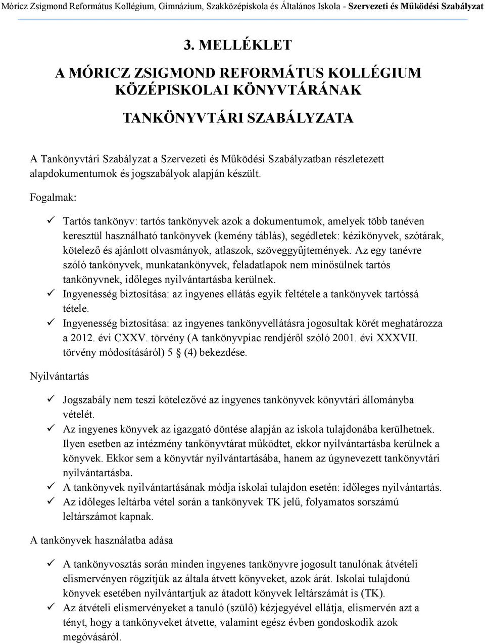 Fogalmak: Tartós tankönyv: tartós tankönyvek azok a dokumentumok, amelyek több tanéven keresztül használható tankönyvek (kemény táblás), segédletek: kézikönyvek, szótárak, kötelező és ajánlott