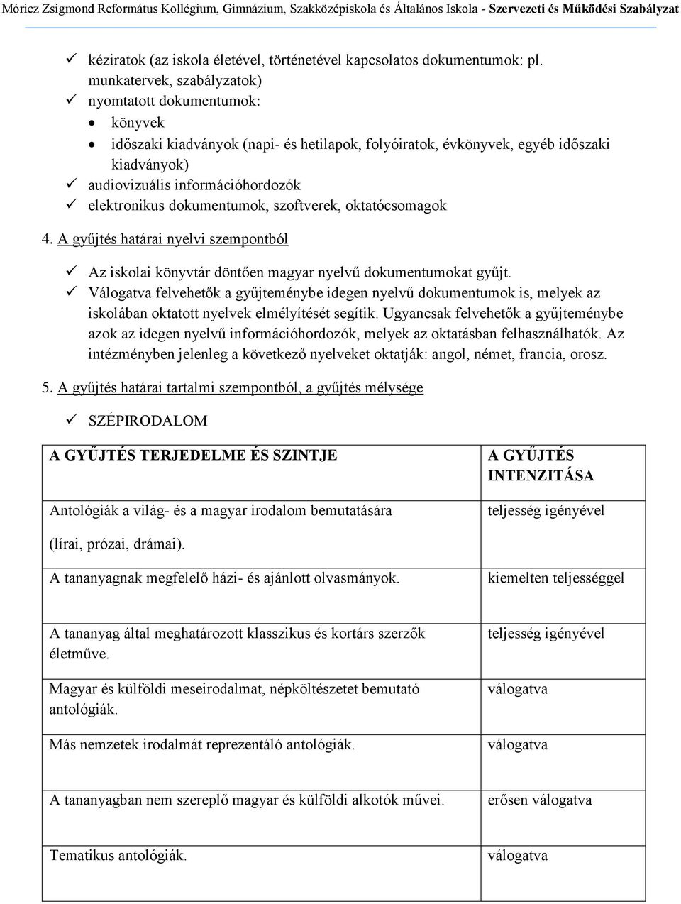 dokumentumok, szoftverek, oktatócsomagok 4. A gyűjtés határai nyelvi szempontból Az iskolai könyvtár döntően magyar nyelvű dokumentumokat gyűjt.