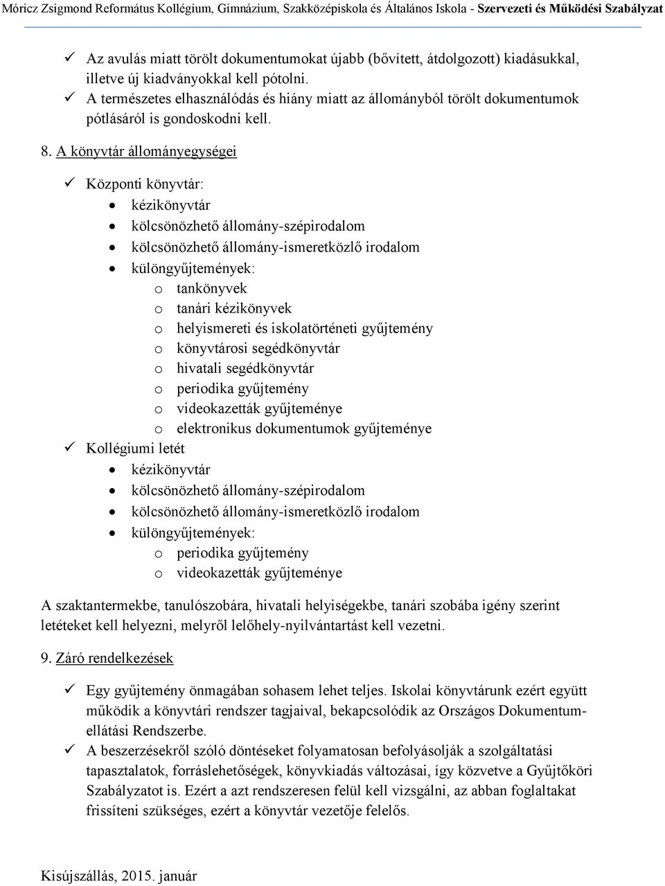 A könyvtár állományegységei Központi könyvtár: kézikönyvtár kölcsönözhető állomány-szépirodalom kölcsönözhető állomány-ismeretközlő irodalom különgyűjtemények: o tankönyvek o tanári kézikönyvek o