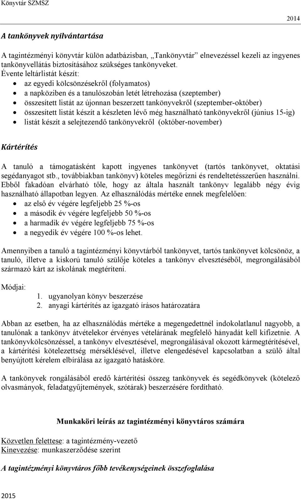 (szeptember-október) összesített listát készít a készleten lévő még használható tankönyvekről (június 15-ig) listát készít a selejtezendő tankönyvekről (október-november) Kártérítés A tanuló a