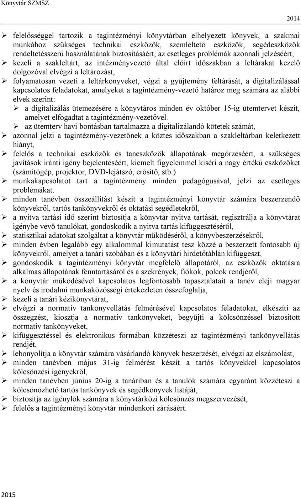 a leltárkönyveket, végzi a gyűjtemény feltárását, a digitalizálással kapcsolatos feladatokat, amelyeket a tagintézmény-vezető határoz meg számára az alábbi elvek szerint: a digitalizálás ütemezésére